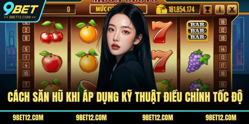 Bật Mí Cách Săn Hũ Độc Quyền Tại 9BET Cho Người Mới 4 Cách săn hũ khi áp dụng kỹ thuật điều chỉnh tốc độ