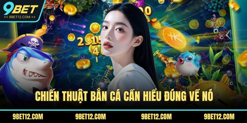Chiến Thuật Bắn Cá Tại 9BET Và Cẩm Nang Toàn Diện 2025 2 Chiến thuật bắn cá cần hiểu đúng về nó