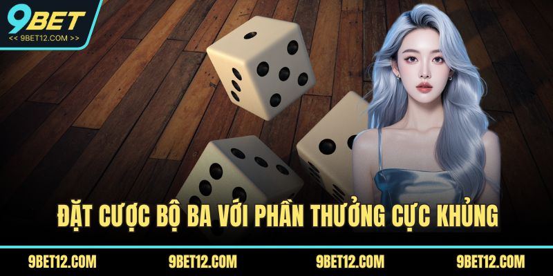 Đặt cược bộ ba với phần thưởng cực khủng