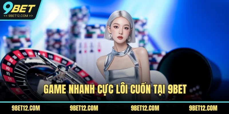 Game nhanh cực lôi cuốn tại 9BET
