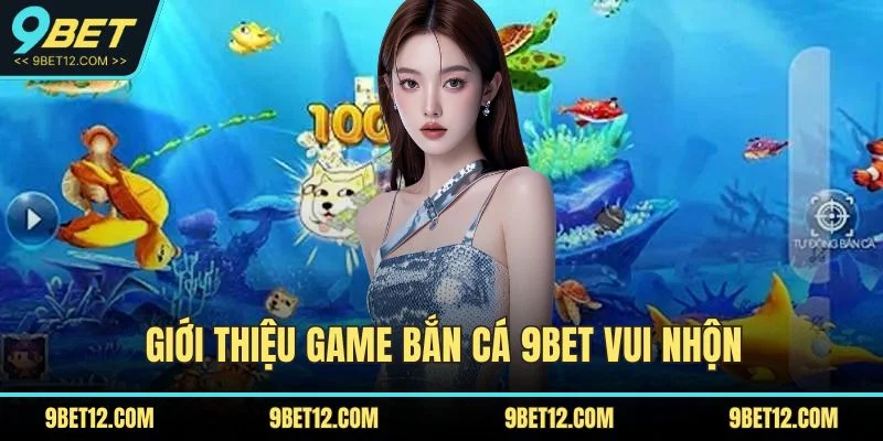 Giới thiệu game bắn cá 9BET vui nhộn