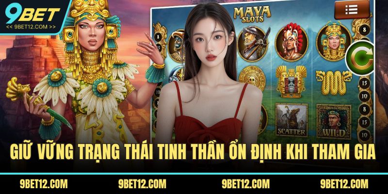 Đế Chế Maya – Khám Phá Trò Chơi Hấp Dẫn Với Thưởng Lớn 5 Giữ vững trạng thái tinh thần ổn định khi tham gia