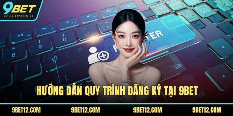 Hướng dẫn quy trình đăng ký tại 9BET