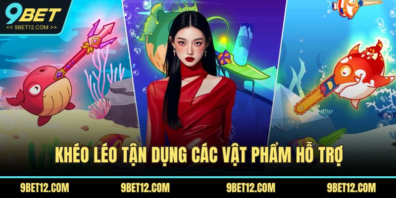 Chiến Thuật Bắn Cá Tại 9BET Và Cẩm Nang Toàn Diện 2025 4 Khéo léo tận dụng các vật phẩm hỗ trợ