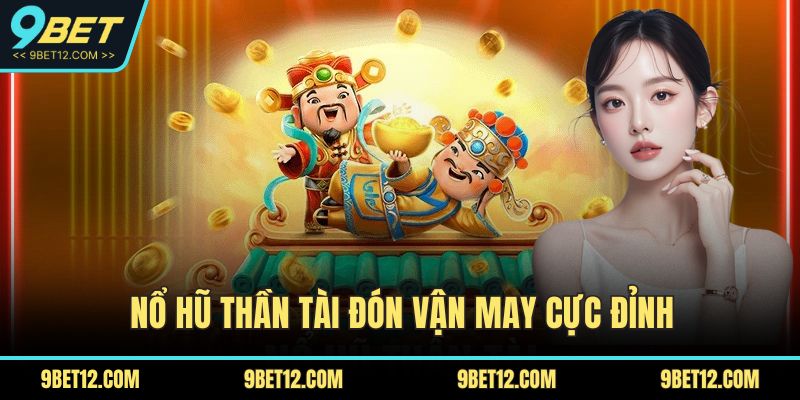 Bí Kíp Chinh Phục Nổ Hũ Thần Tài Độc Quyền Tại 9BET 2 Nổ hũ thần tài đón vận may cực đỉnh