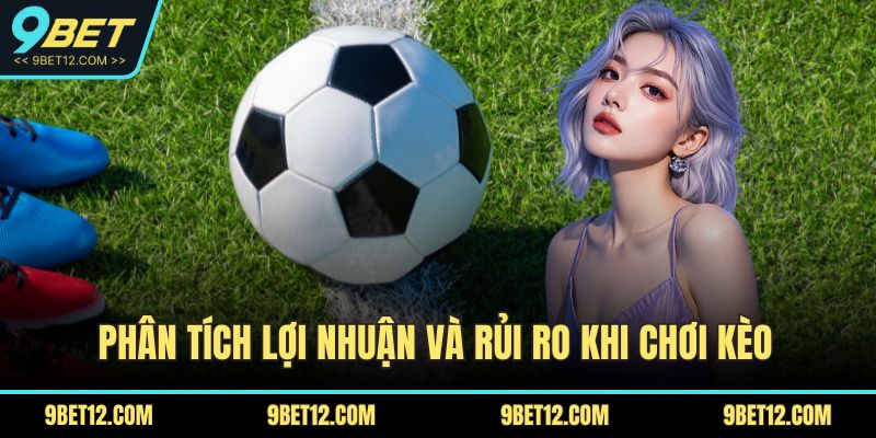 Phân tích lợi nhuận và rủi ro khi chơi kèo 