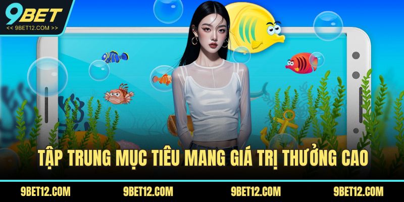 Bắn Cá Ăn Tiền – Trải Nghiệm Giải Trí Đỉnh Cao Tại 9BET 5 Tập trung mục tiêu mang giá trị thưởng cao